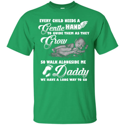 Every Child Needs A Gentle Hand To Guide Them As They Grow So Walk Alongside Me Daddy T-shirt Irish Green
