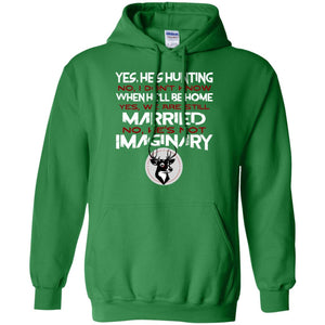 He's Hunting I Don't Know When He Be Home We Are Still Married He's Not Imaginary My Hunting Husband Shirt For WifeG185 Gildan Pullover Hoodie 8 oz.
