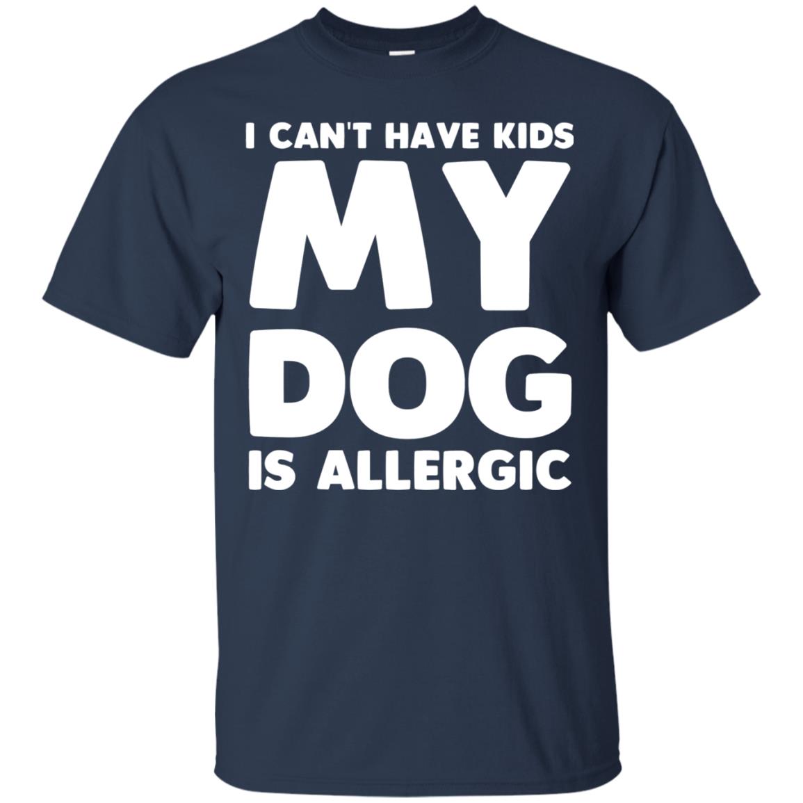 I Cant Have Kids My Dog Is Allergic Dog Lover T-shirt Navy