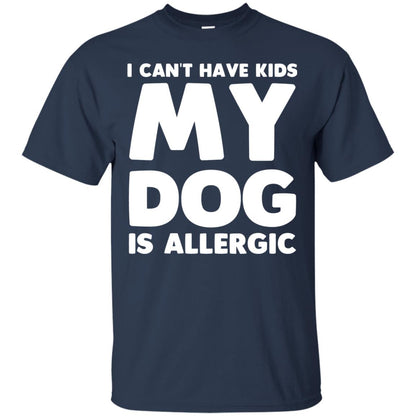 I Cant Have Kids My Dog Is Allergic Dog Lover T-shirt Navy