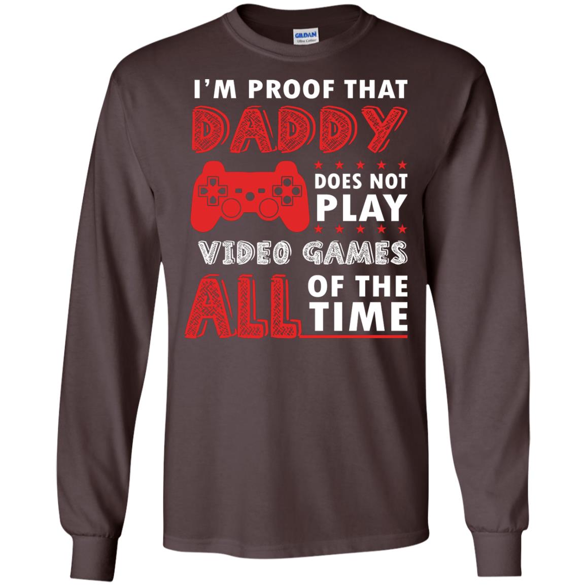 I_m Proof That Daddy Doesn_t Not Play Video Games All Of The Time Shirt Dark Chocolate