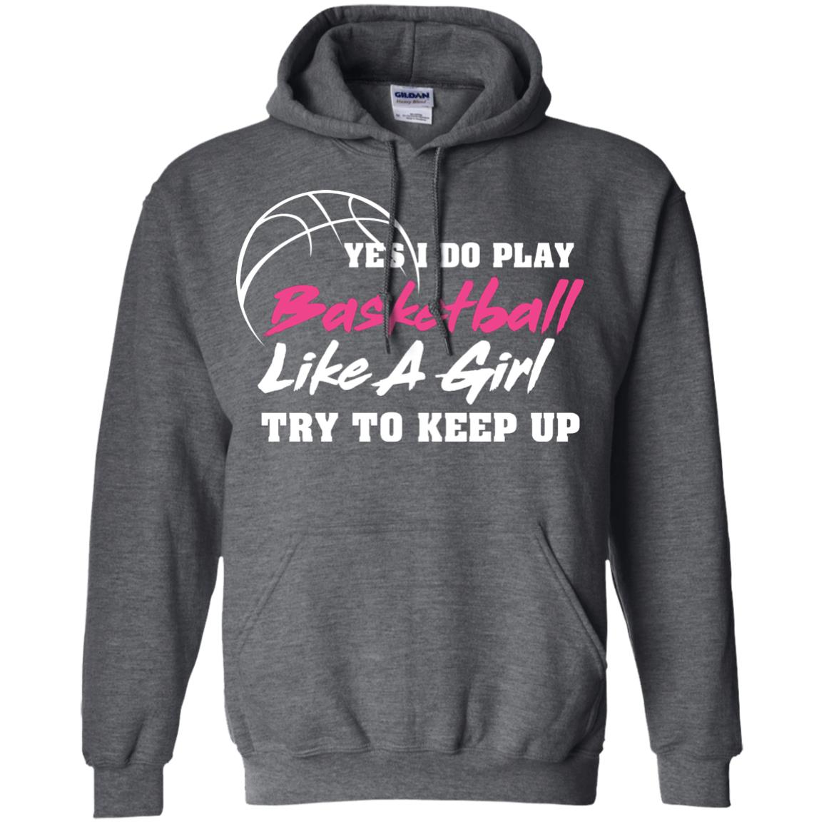 Basketball Lover T-shirt Yes I Do Play Basketball Like A Girl Try To Keep Up Dark Heather
