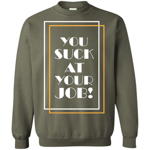 You Suck At Your Job ShirtG180 Gildan Crewneck Pullover Sweatshirt 8 oz.