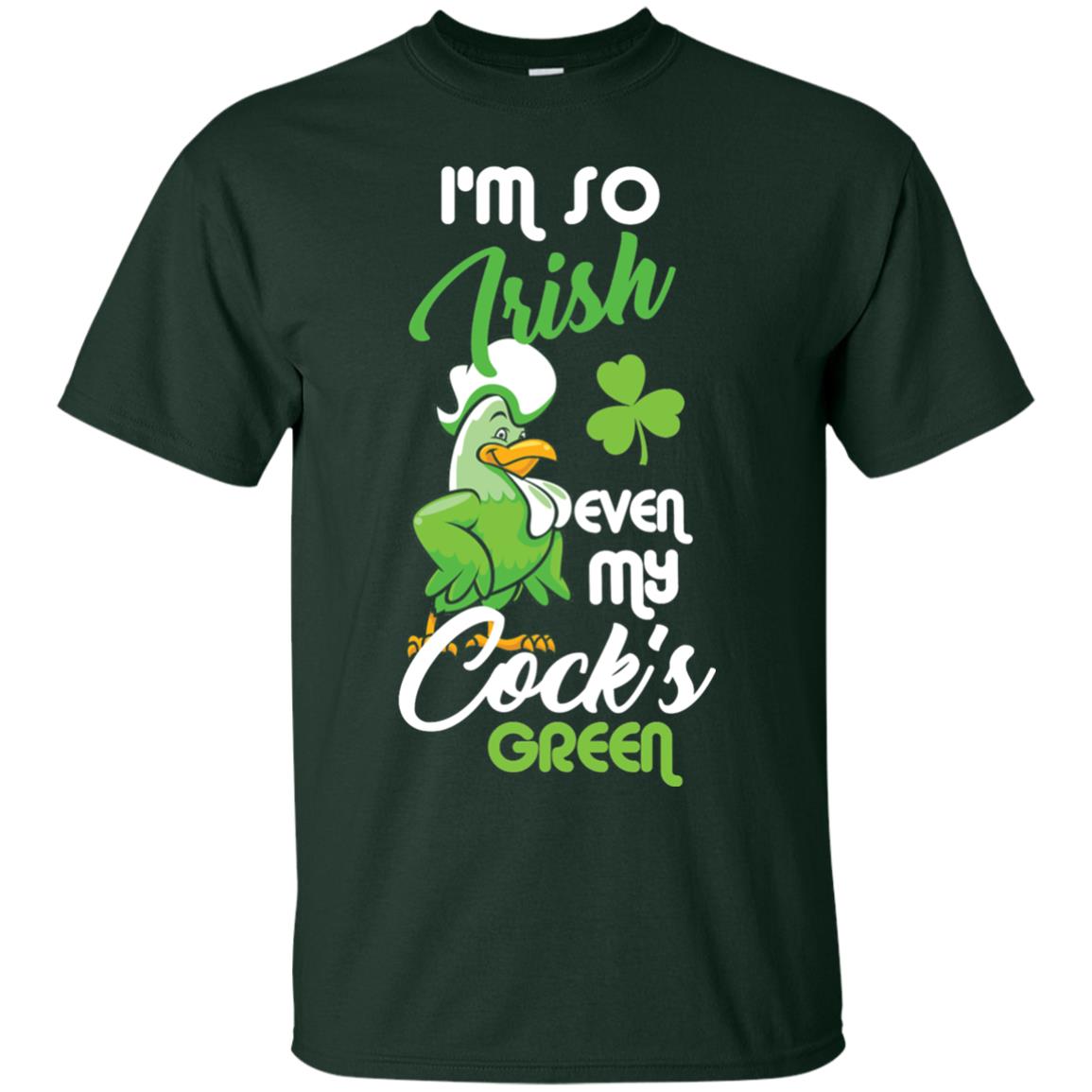 Im So Irish Even My Cock_s Green Saint Patricks Day T-shir Forest
