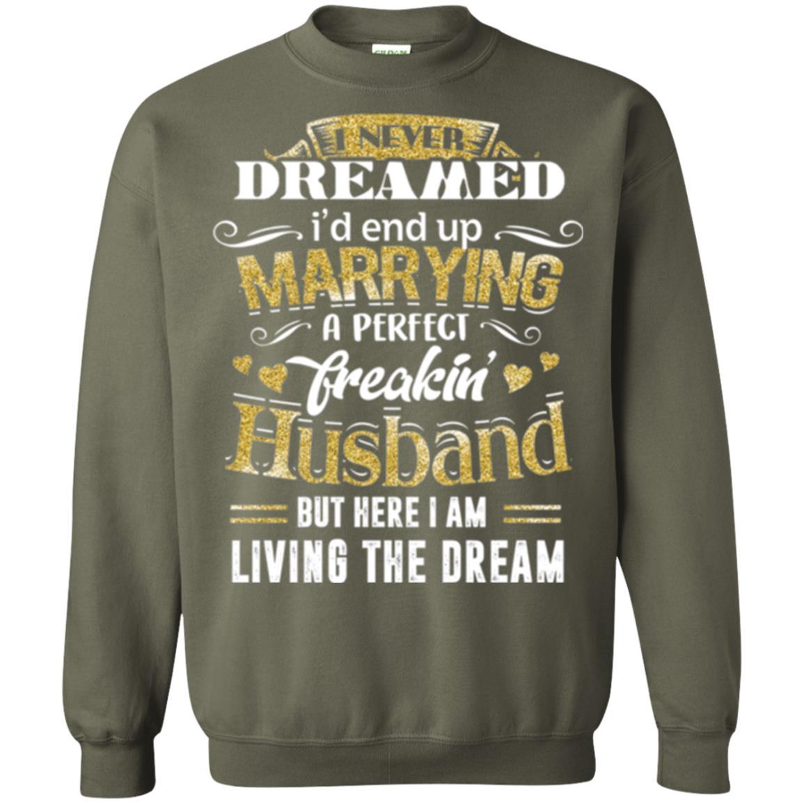 Wife T-shirt I Never Dreamed Marrying Perfect Freakin' Husband Military Green