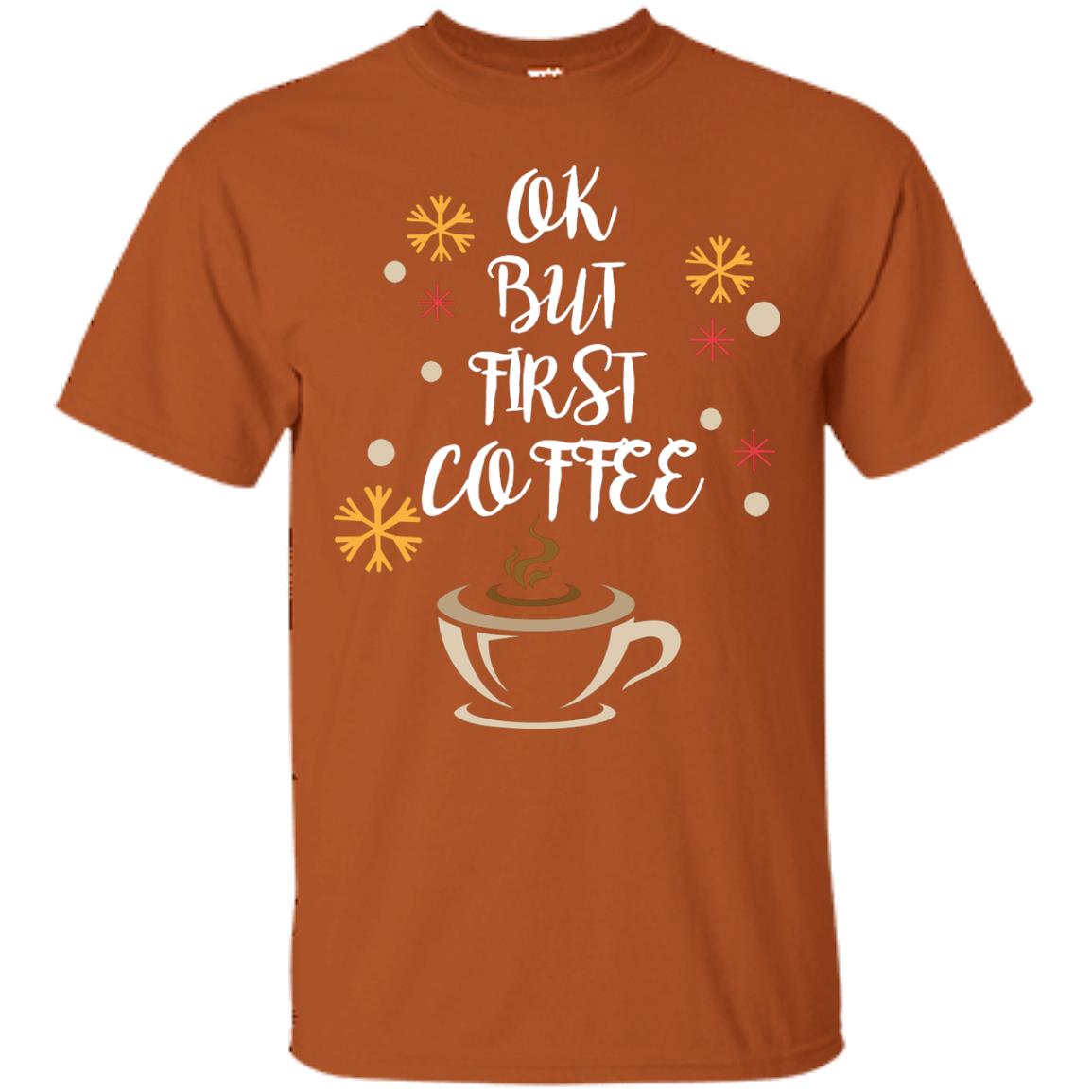 Ok But First Coffee Shirt For Coffee Lovers Texas Orange