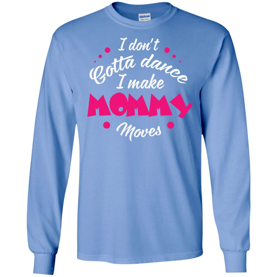 Dancing Mom T-shirt I Don_t Gotta Dance I Make Mommy Moves Mom Carolina Blue