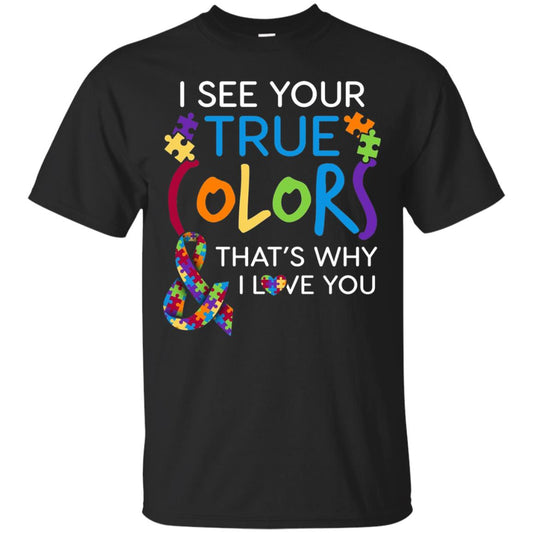 I See Your True Colors That_s Why I Love You Autism Mom T-shirt Black