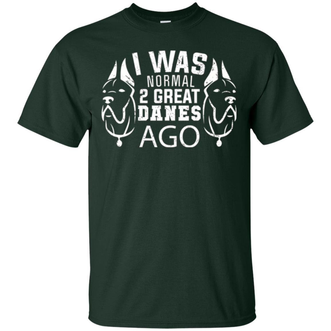 Dog Lover T-shirt I Was Normal 2 Great Danes Ago Forest Green