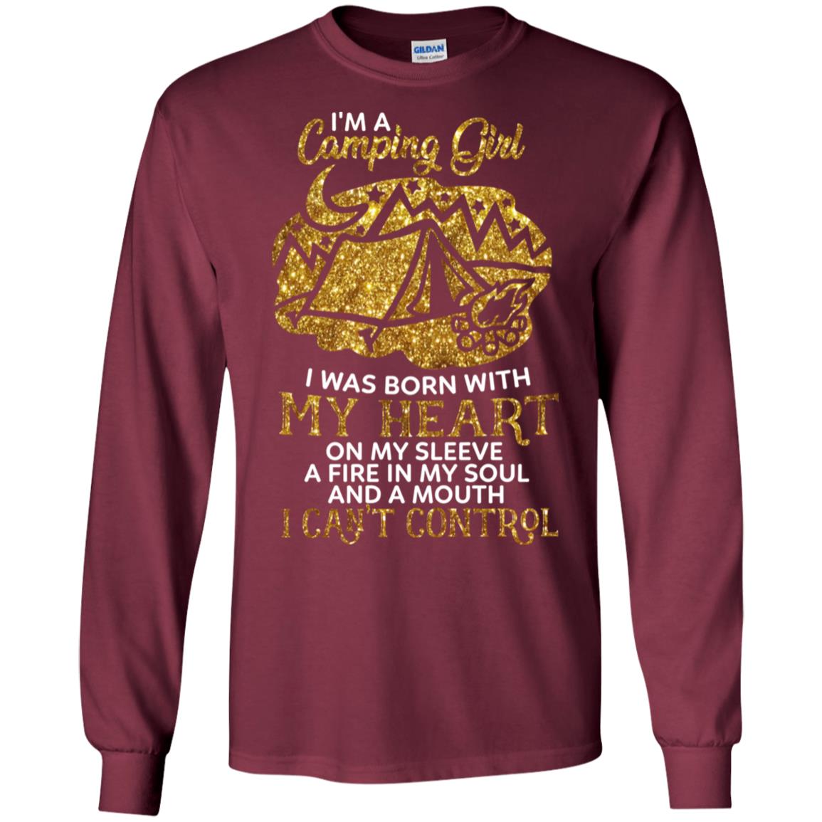 I'm A Camping Girl I Was Born With My Heart On My Sleeve A Fire In My Soul And A Mouth I Can't Control Shirt Maroon