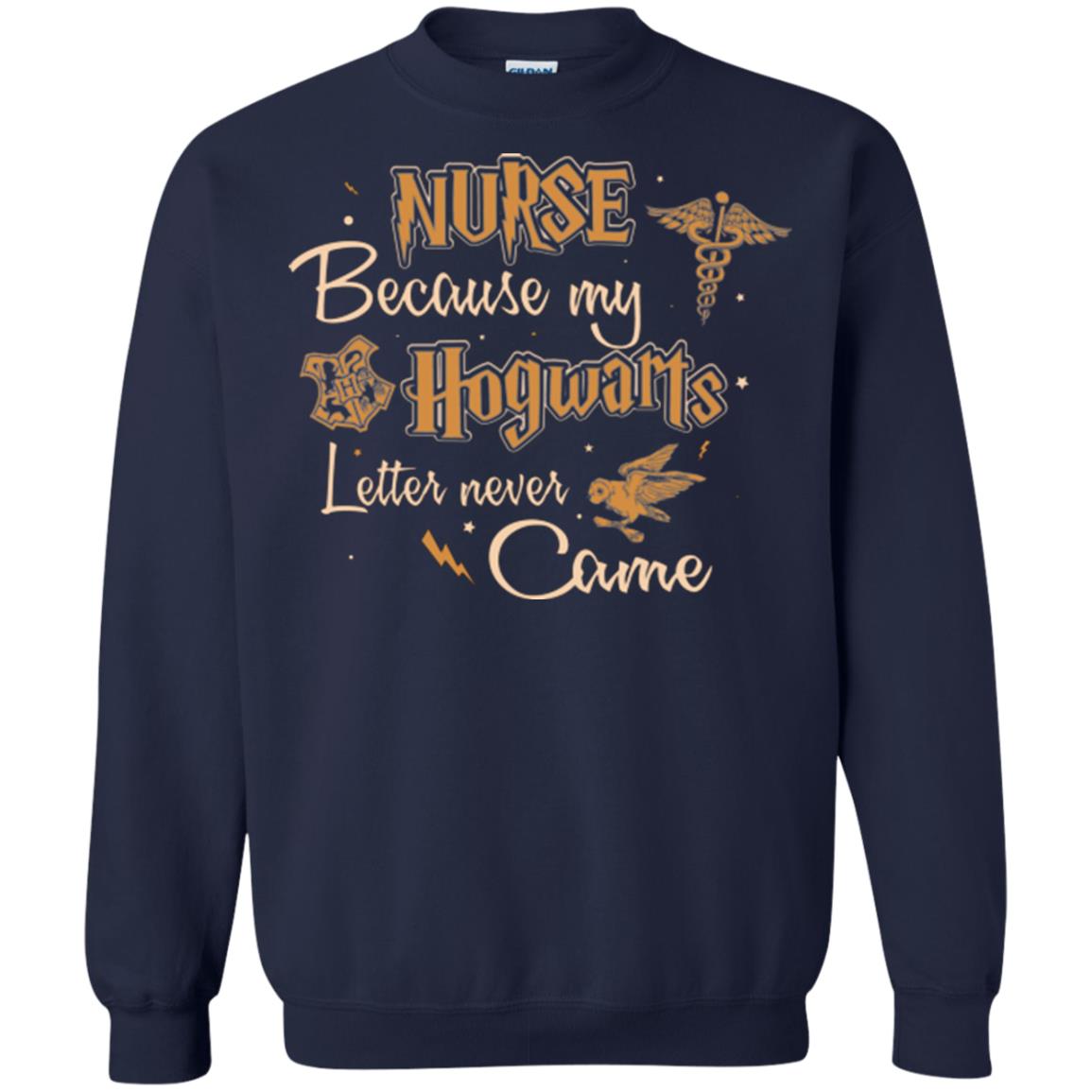 Nurse Because My Hogwarts Letter Never Came Harry Potter Fan T-shirtG180 Gildan Crewneck Pullover Sweatshirt 8 oz.