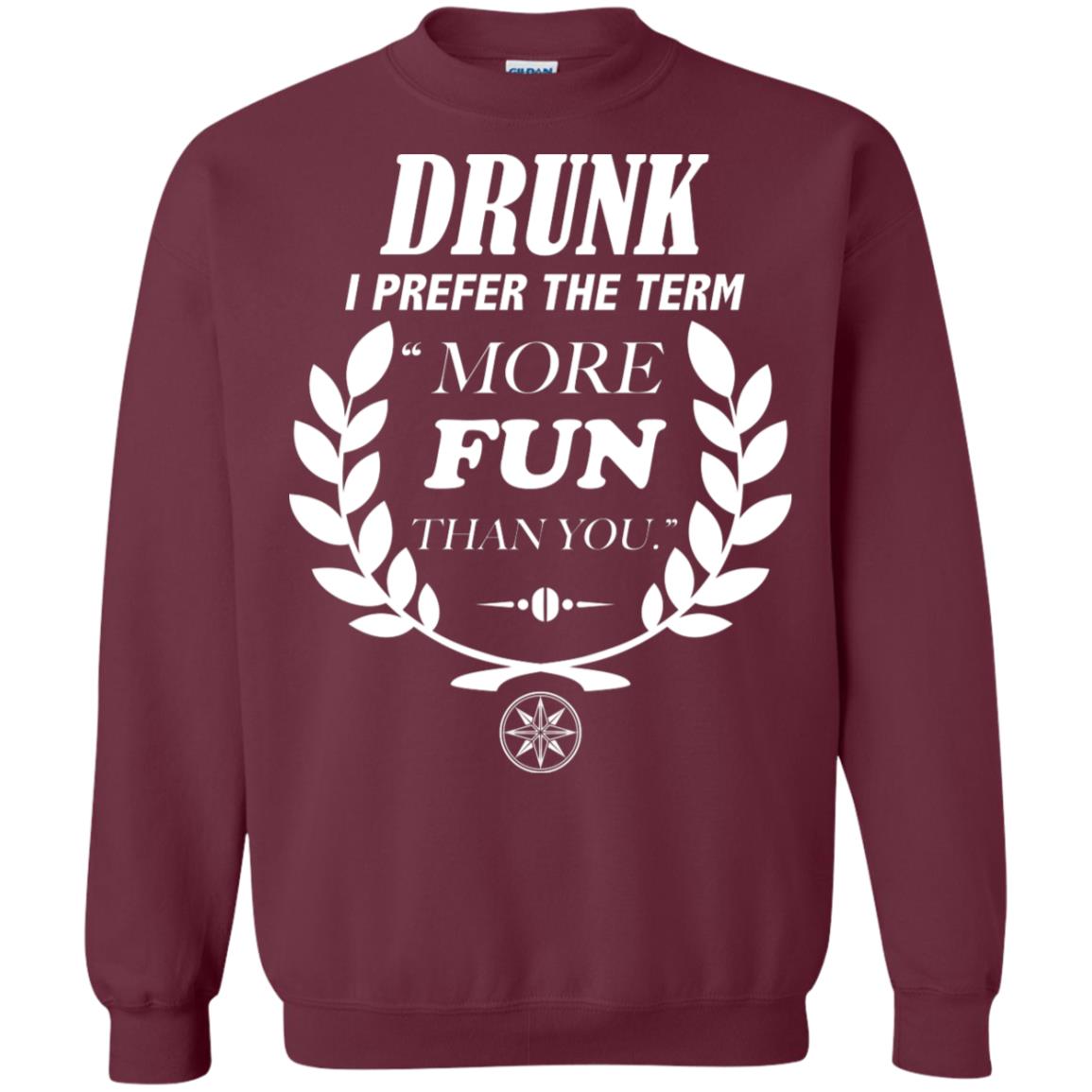 Drunk I Prefer The Term More Fun Than You Drunken Drinking Shirt Maroon