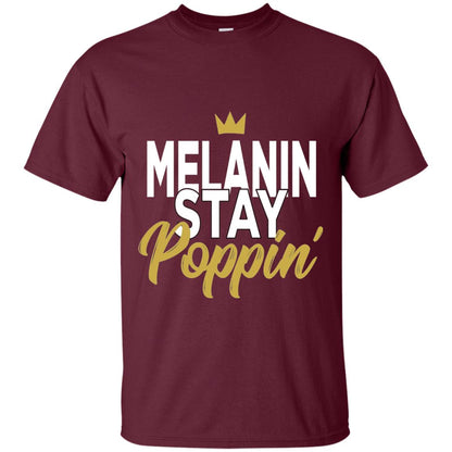 Melanin Stay Poppin Melanin Rich Drippin Melanin T-shirt Maroon
