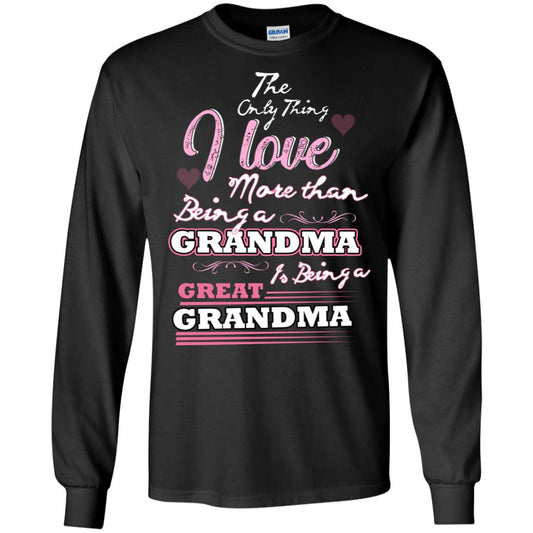 I Only Thing I Love More Than Being A Grandma Is Being A Great Grandma Black