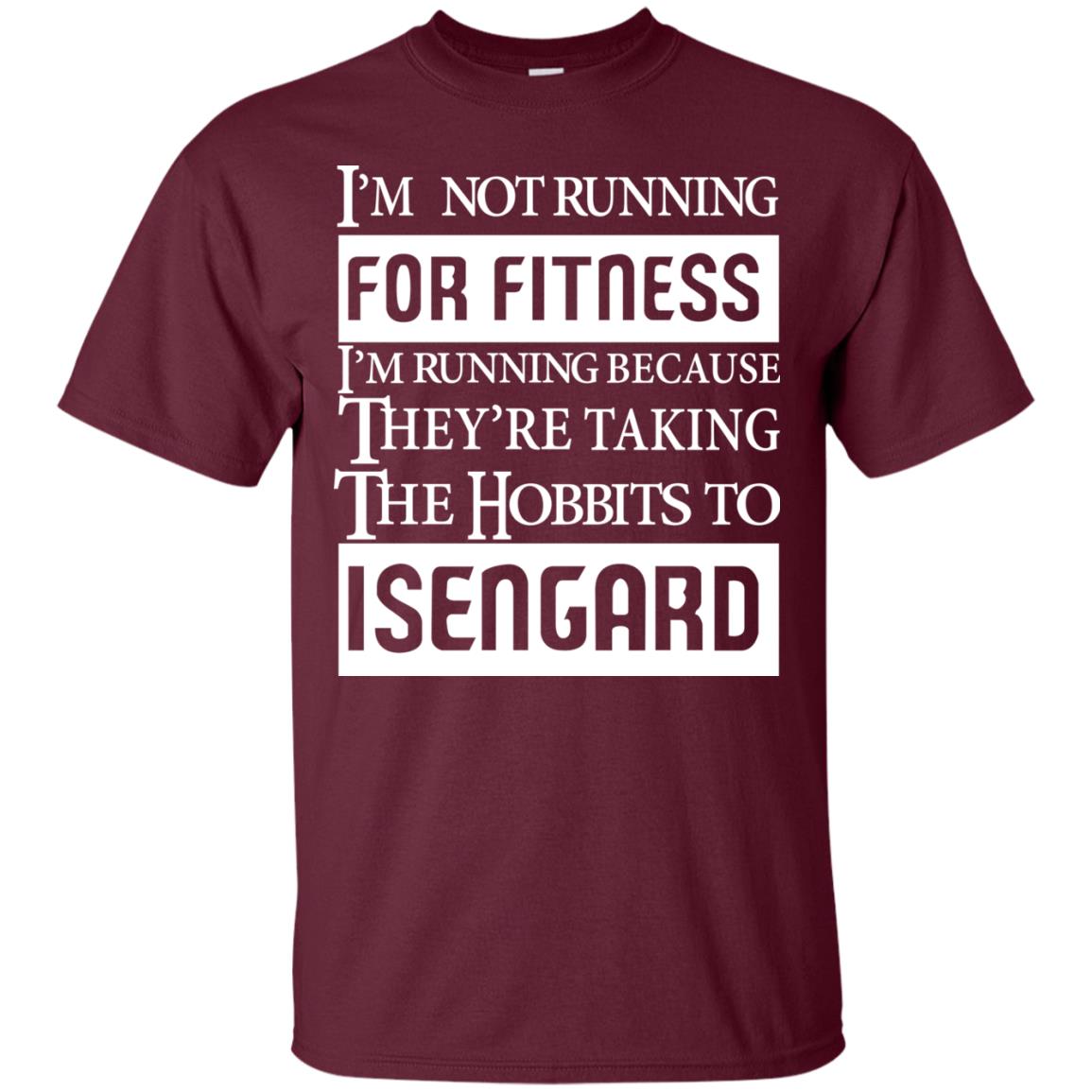 Im Not Running For Fitness Im Running Because They Are Taking The Hobbits To Isengard Maroon