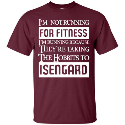 Im Not Running For Fitness Im Running Because They Are Taking The Hobbits To Isengard Maroon