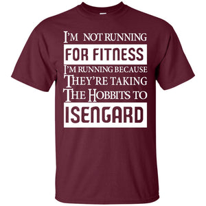 Im Not Running For Fitness Im Running Because They Are Taking The Hobbits To Isengard