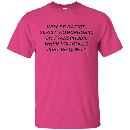 Why Be Racist When You Could Just Be Quiet T-shirt Heliconia