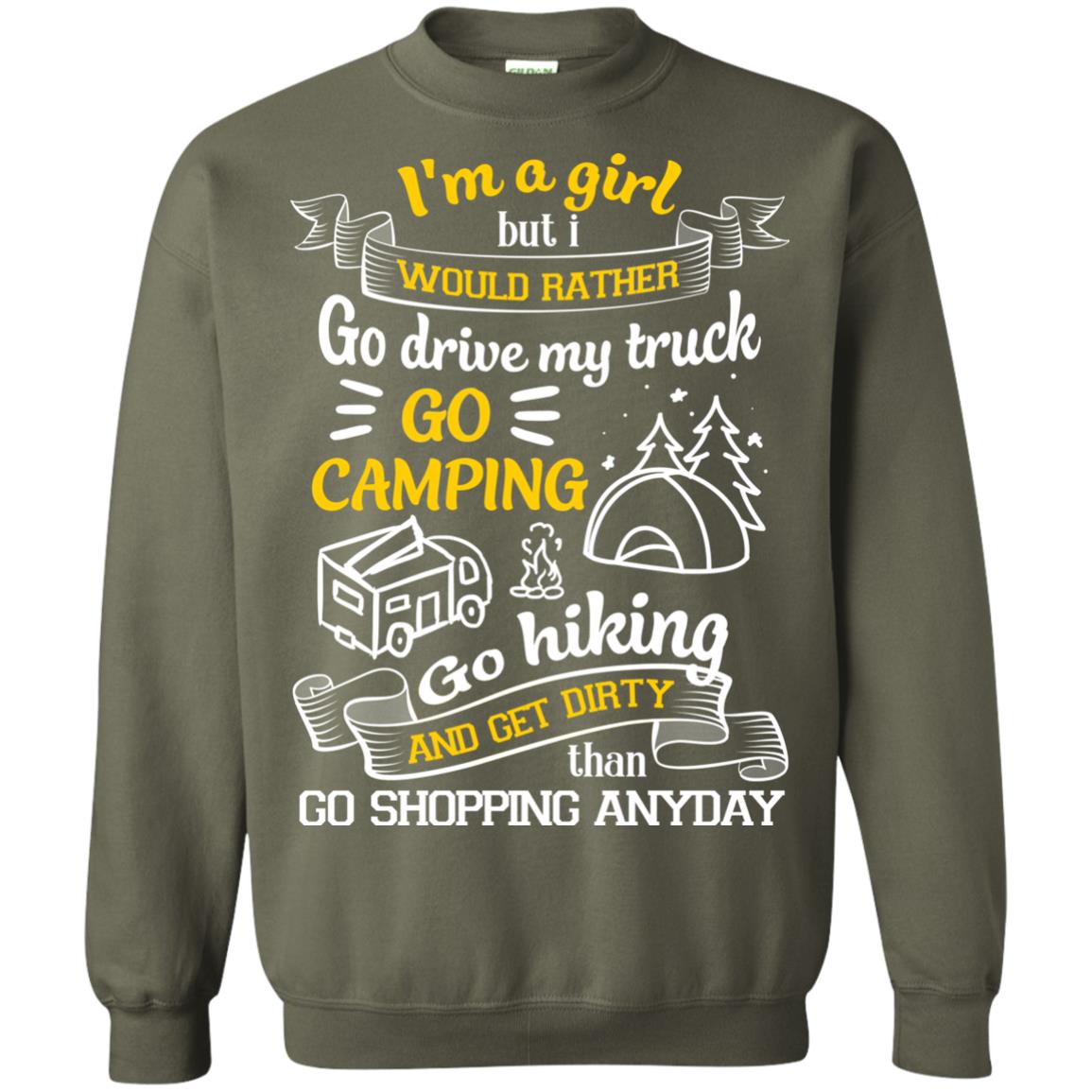 I_m A Girl But I Would Rather Go Drive My Truck Go Camping Go Hiking And Get Dirty Than Go Shopping Anyday Military Green