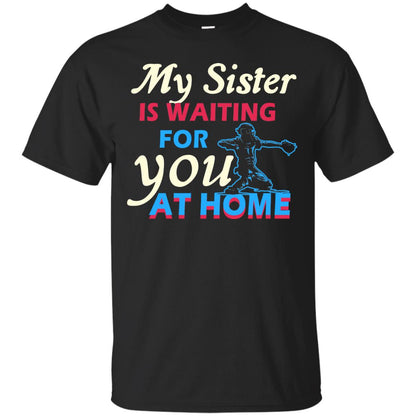 My Sister Is Waiting For You At Home Funny Family Gift Shirt For Baseball Lover Black