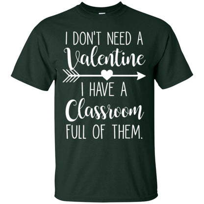 Teacher T-shirt I Don_t Need A Valentine I Have Classroom Full Of Them Forest Green