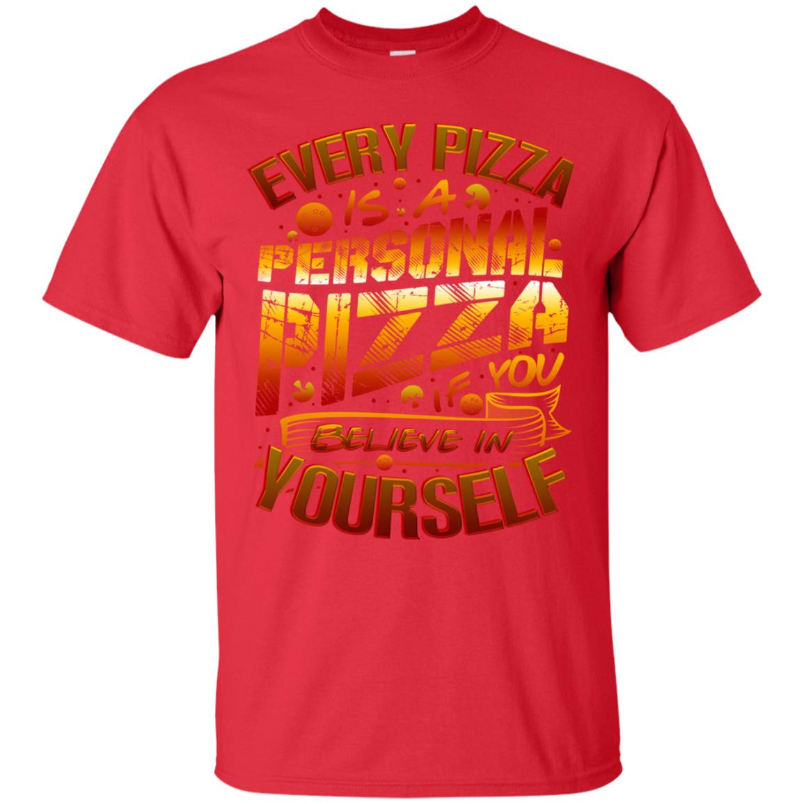 Every Pizza Is A Personal Pizza If You Believe In Yourself Shirt Red