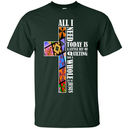 All I Need Today Is A Little Bit Of Quilting And A Whole Lot Of Jesus T-shirt Forest