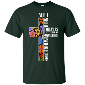 All I Need Today Is A Little Bit Of Quilting And A Whole Lot Of Jesus T-shirtG200 Gildan Ultra Cotton T-Shirt