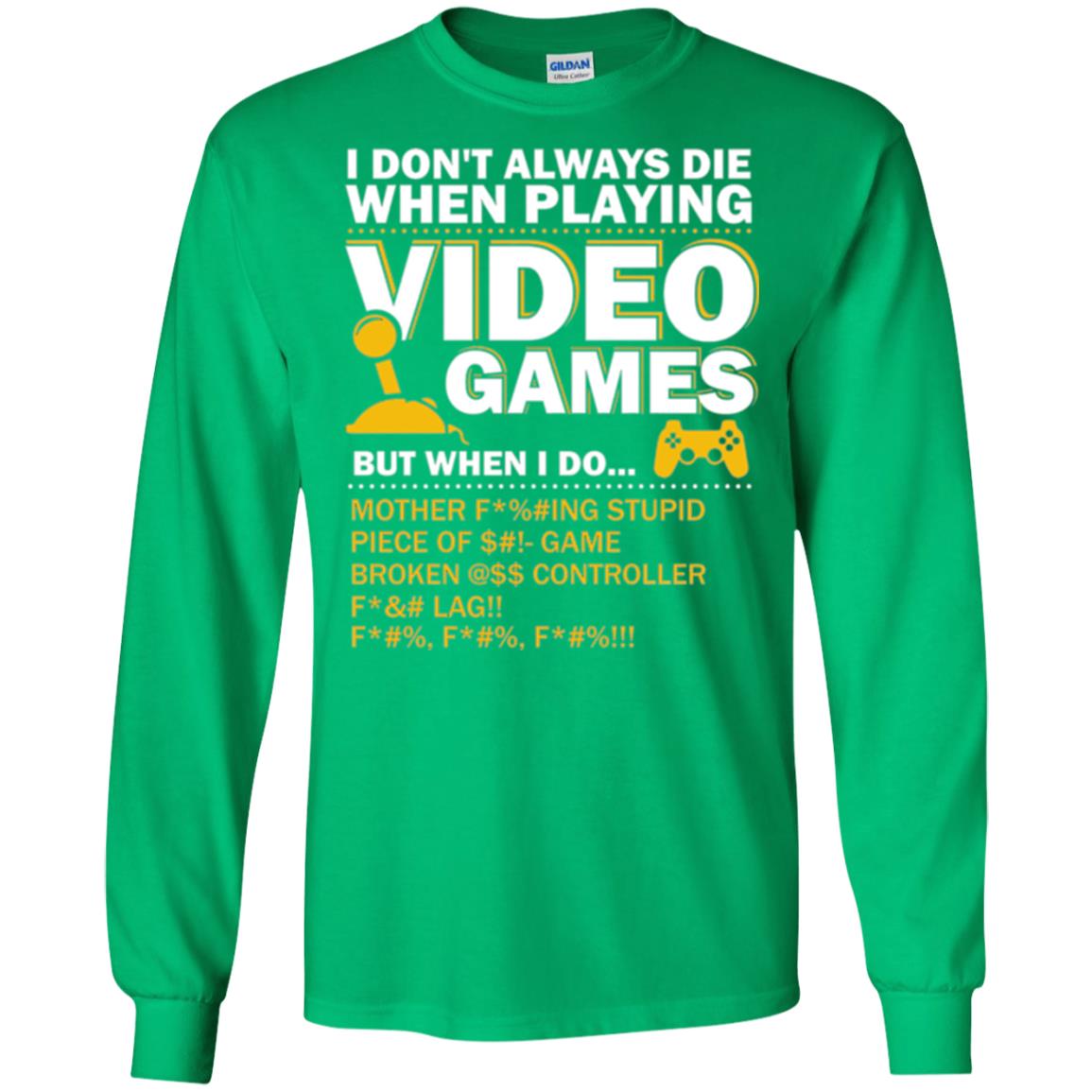 Gamer T-shirt I Don_t Always Die When I Playing Video Games Irish Green