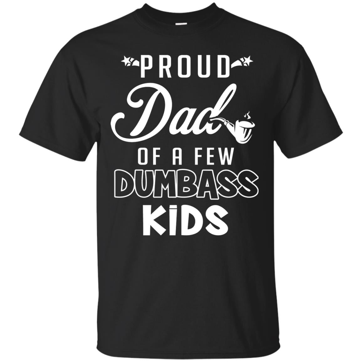 Proud Dad Of A Few Dumbass Kids Daddy Shirt Black