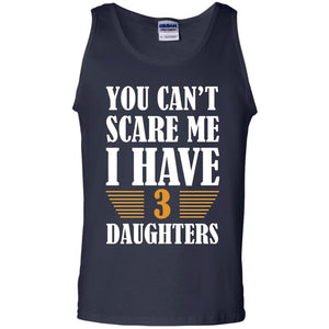 You Can_t Scare Me I Have 3 Daughters Daddy Of 3 Daughters ShirtG220 Gildan 100% Cotton Tank Top
