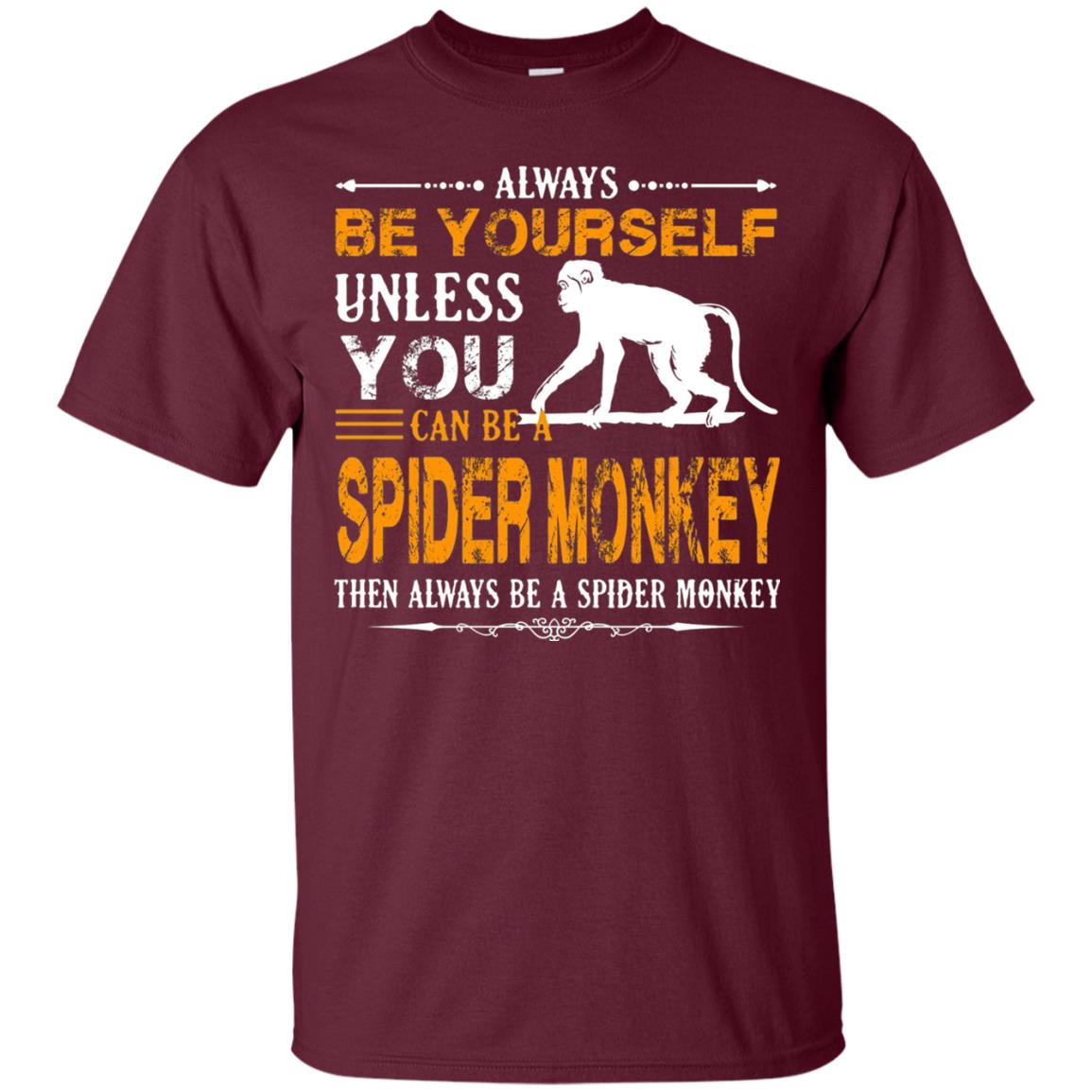Always Be Yourself Unless You Can Be A Spider Monkey Maroon