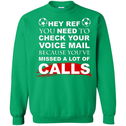 Hey Ref You Need To Check Your Voice Mail Because You've Missed Lot Of Calls Soccer Shirt Irish Green