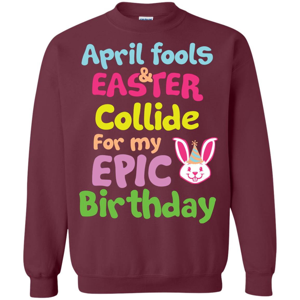 April Fools And Easter Collide For My Epic Birthday Gift Shirt For Easter Day Maroon