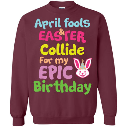 April Fools And Easter Collide For My Epic Birthday Gift Shirt For Easter Day Maroon