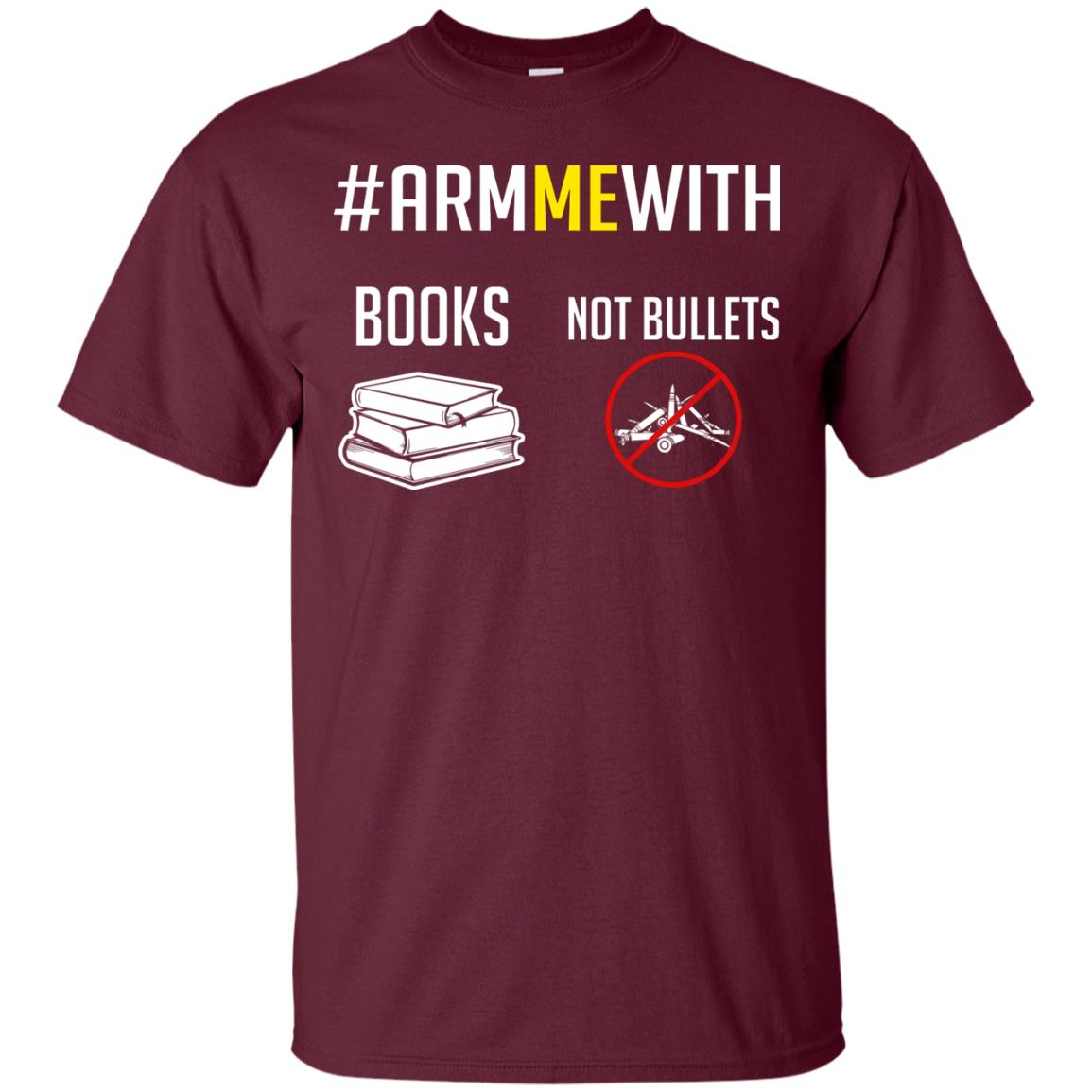 Arm Me With Books Not Bullets Gun Control T-shirt Maroon