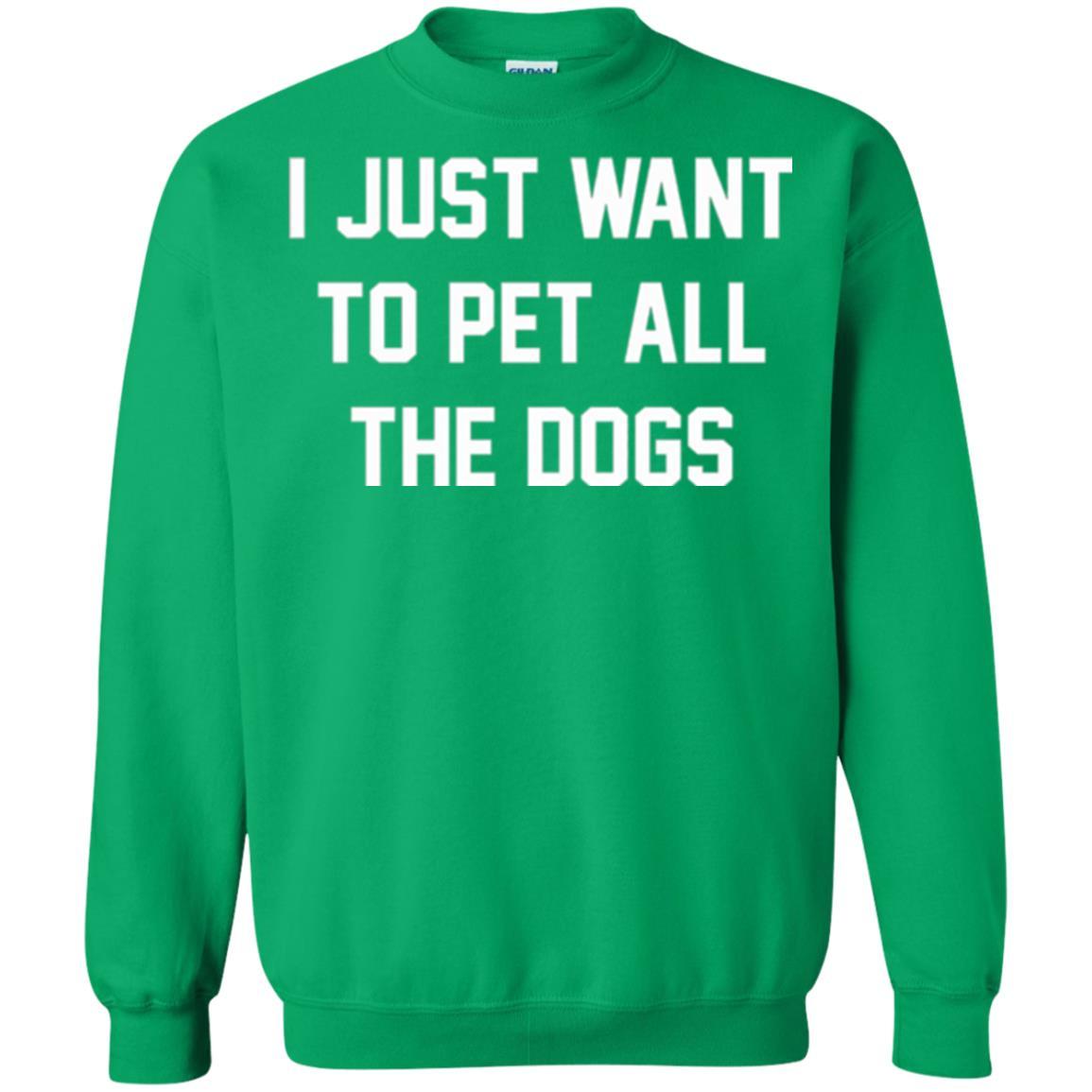 Dog Lover T-shirt I Just Want To Pet All The Dogs Irish Green
