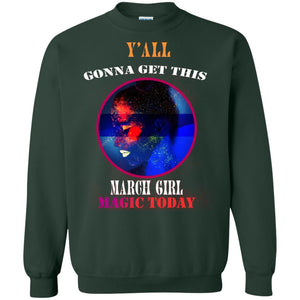Y' All Gonna Get This March Girl Magic Today March Birthday ShirtG180 Gildan Crewneck Pullover Sweatshirt 8 oz.