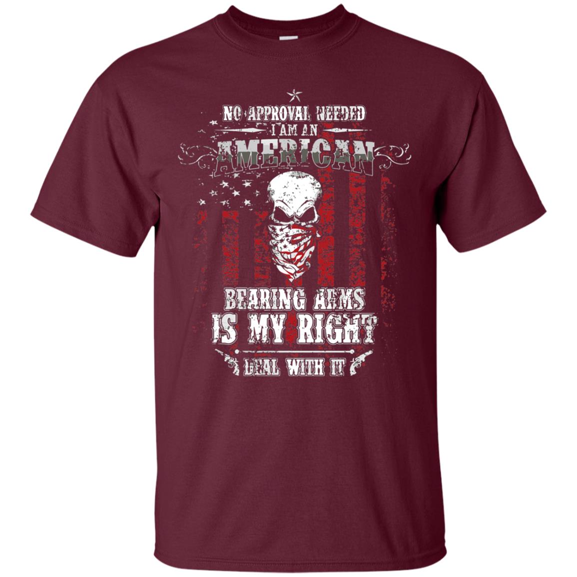 No Approval Needed I Am An American Bearing Arms Is My Right Deal With It Maroon