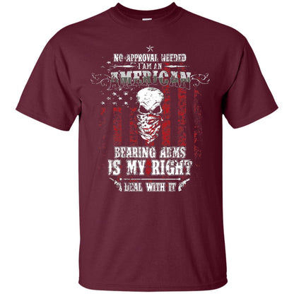 No Approval Needed I Am An American Bearing Arms Is My Right Deal With It Maroon