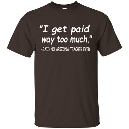 Arizona Teacher Shirt I Get Paid Way Too Much Shirt Dark Chocolate