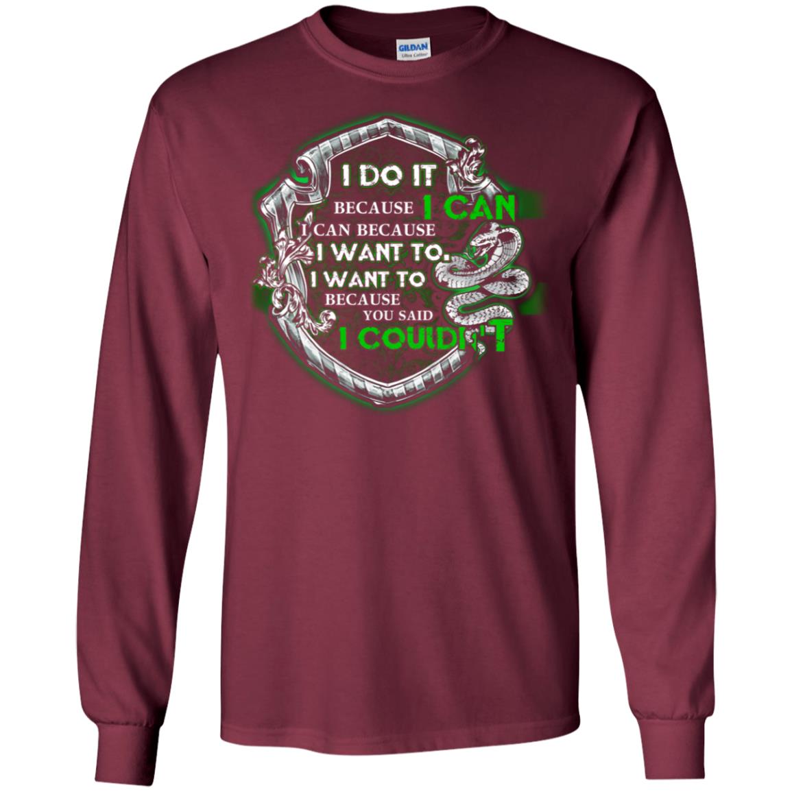 I Do It Because I Can I Can Because I Want To I Want To Because You Said I Couldn't Slytherin House Harry Potter Shirts Maroon