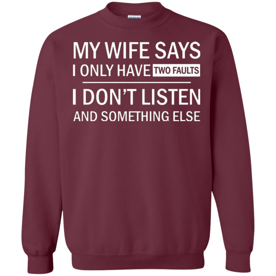 Husband T-shirt My Wife Says I Only Have Two Faults I Don’t Listen And Something Else Maroon