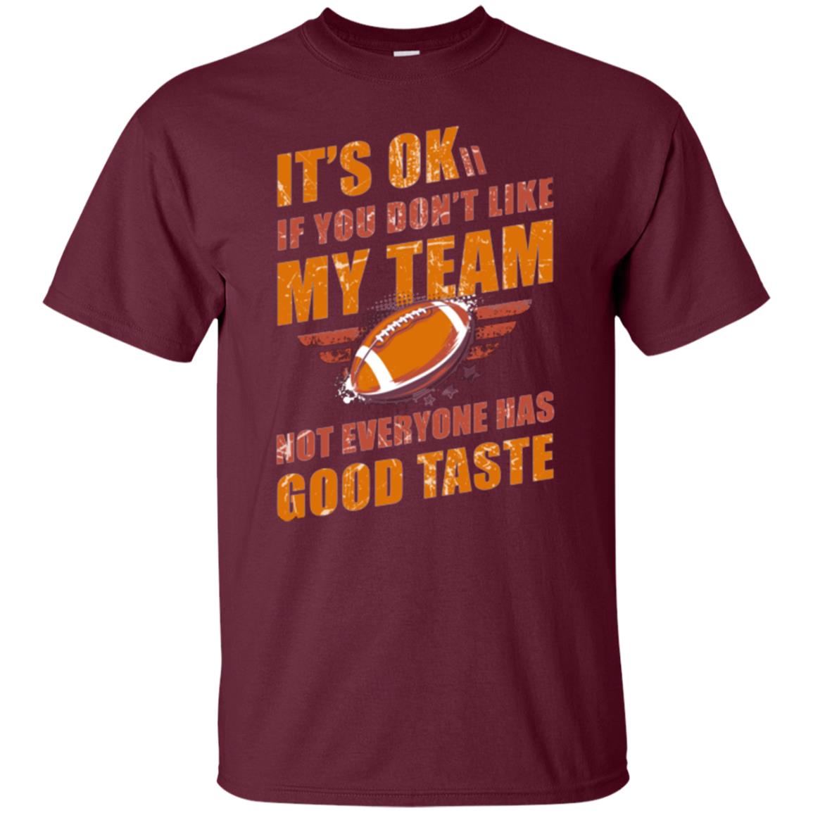 Its Ok If You Dont Like My Team Not Everyone Has Good Taste Football Shirt Maroon