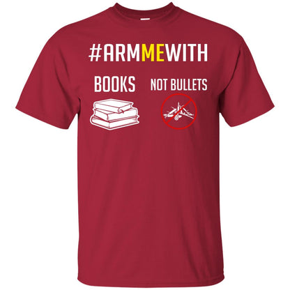Arm Me With Books Not Bullets Gun Control T-shirt Cardinal