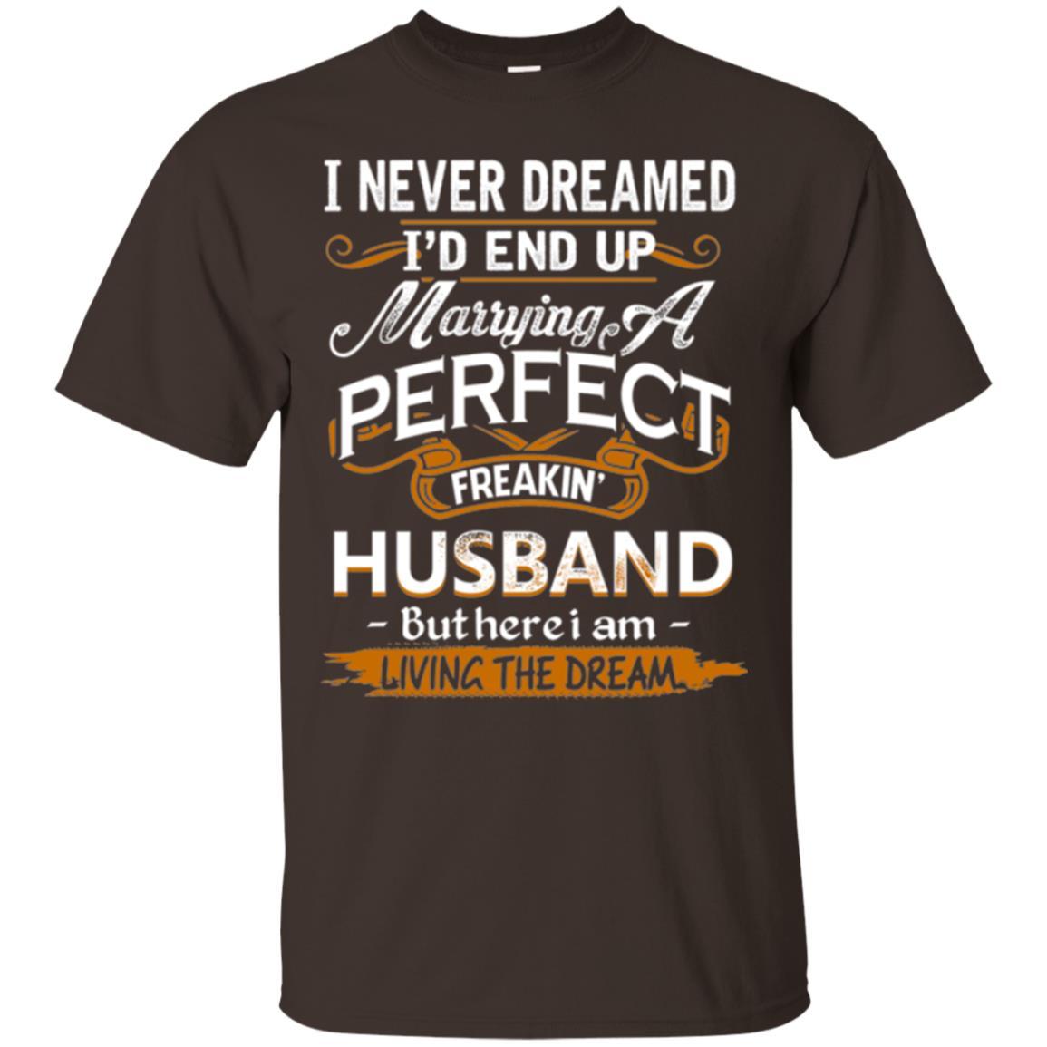 Wife T-shirt I_d End Up Marrying A Perfect Freakin' Husband Dark Chocolate