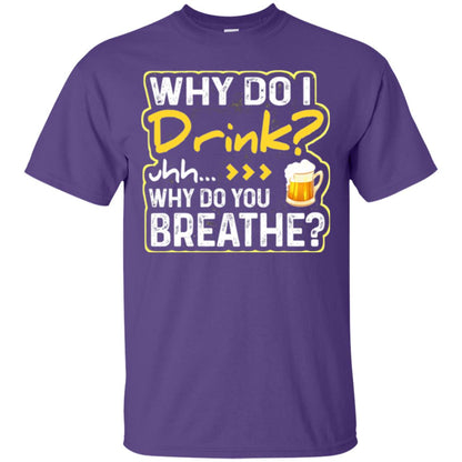 Why Do I Drink Why Do I Breathe Beer Lover Shirt Purple