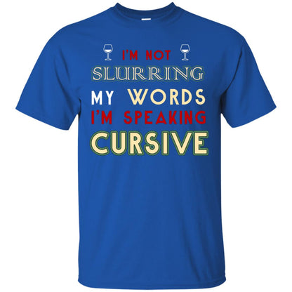 Im Not Slurring My Words Im Speaking Cursive Shirt Royal
