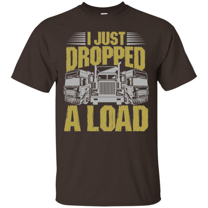 Funny Trucker T-shirt I Just Dropped A Load Dark Chocolate