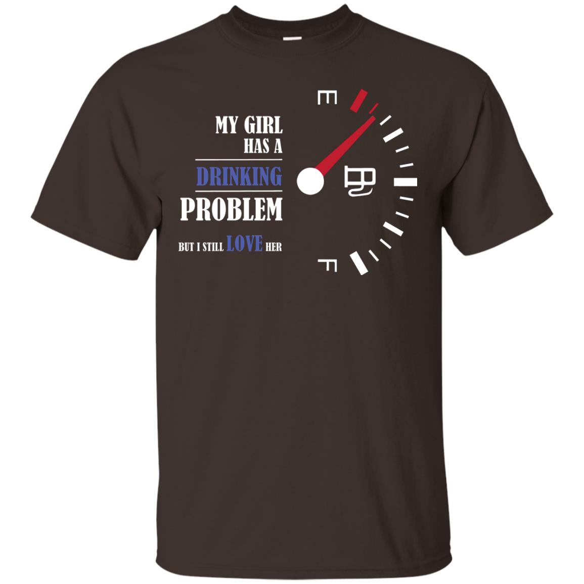My Girl Has A Drinking Problem But I Still Love Her Shirt Dark Chocolate